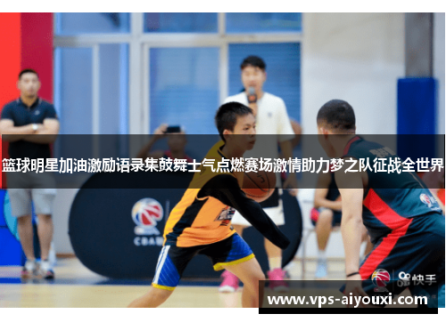 篮球明星加油激励语录集鼓舞士气点燃赛场激情助力梦之队征战全世界